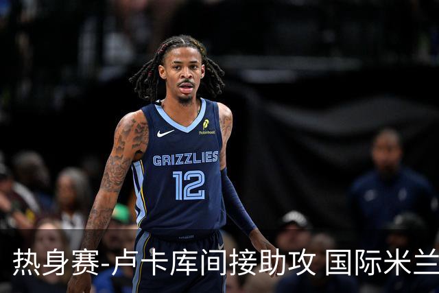热身赛-卢卡库间接助攻 国际米兰2球落后2-2追平